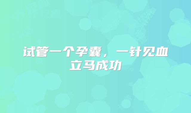 试管一个孕囊，一针见血立马成功