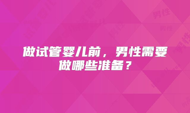做试管婴儿前，男性需要做哪些准备？