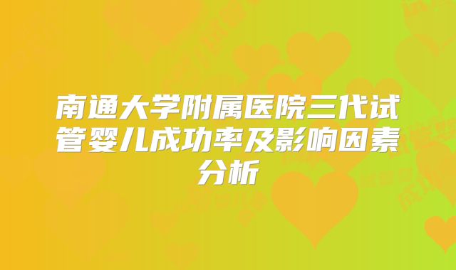 南通大学附属医院三代试管婴儿成功率及影响因素分析