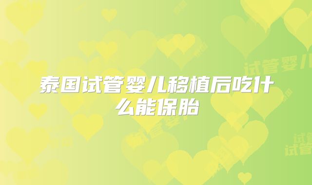 泰国试管婴儿移植后吃什么能保胎