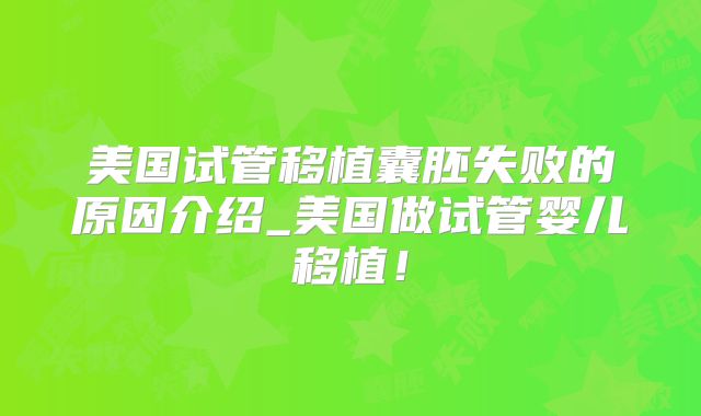 美国试管移植囊胚失败的原因介绍_美国做试管婴儿移植！