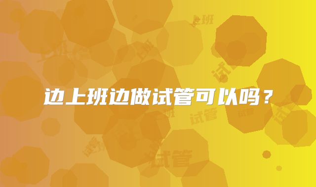 边上班边做试管可以吗？