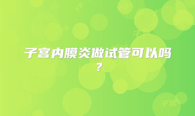 子宫内膜炎做试管可以吗？