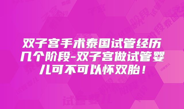 双子宫手术泰国试管经历几个阶段-双子宫做试管婴儿可不可以怀双胎!
