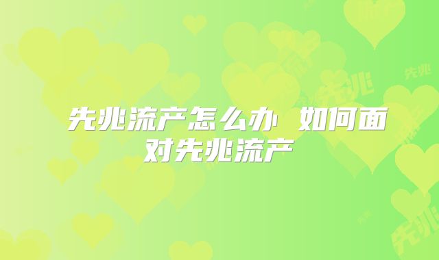 ​先兆流产怎么办 如何面对先兆流产
