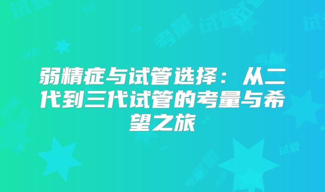 弱精症与试管选择：从二代到三代试管的考量与希望之旅