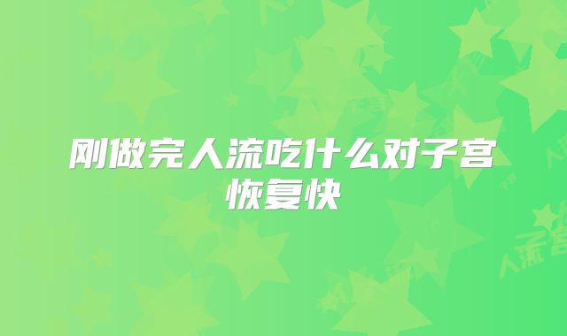 刚做完人流吃什么对子宫恢复快