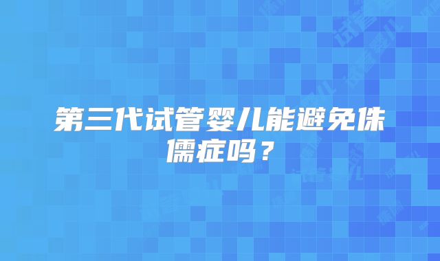 第三代试管婴儿能避免侏儒症吗?