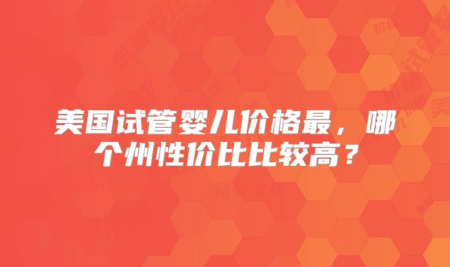 美国试管婴儿价格最，哪个州性价比比较高？