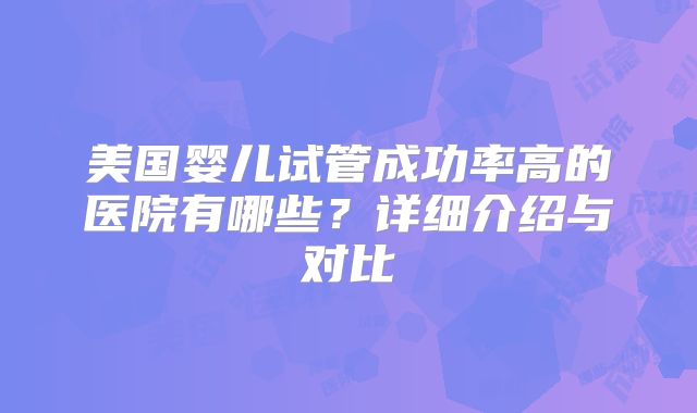 美国婴儿试管成功率高的医院有哪些？详细介绍与对比