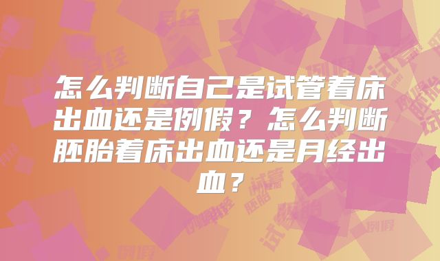 怎么判断自己是试管着床出血还是例假？怎么判断胚胎着床出血还是月经出血？