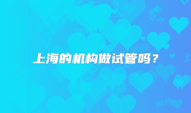 上海的机构做试管吗？