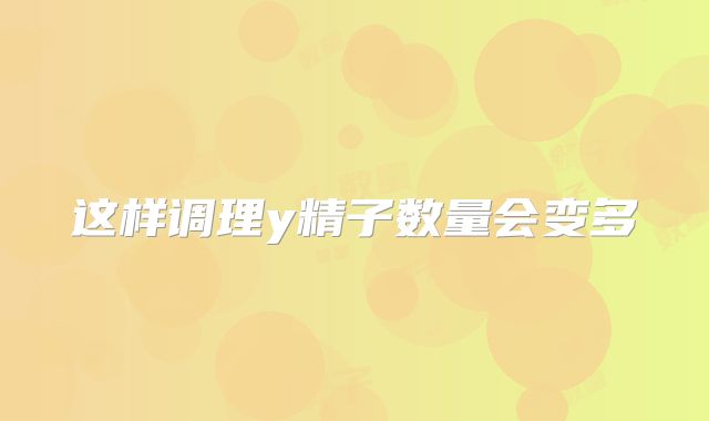 这样调理y精子数量会变多
