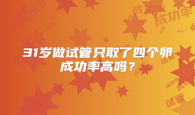 31岁做试管只取了四个卵成功率高吗？