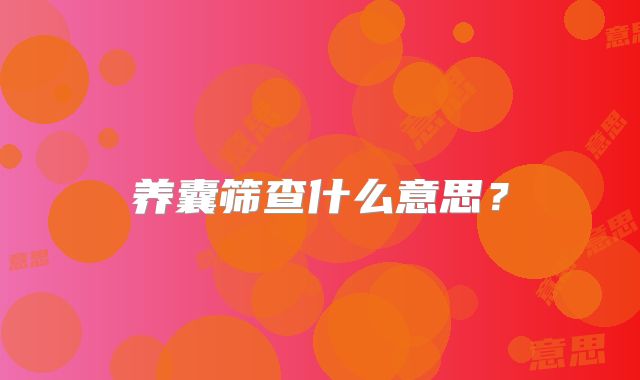 养囊筛查什么意思？
