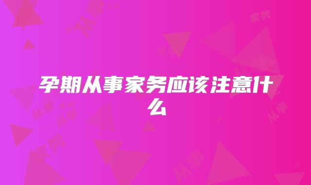 孕期从事家务应该注意什么