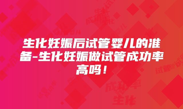 生化妊娠后试管婴儿的准备-生化妊娠做试管成功率高吗!