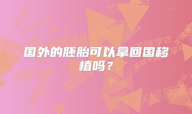 国外的胚胎可以拿回国移植吗?