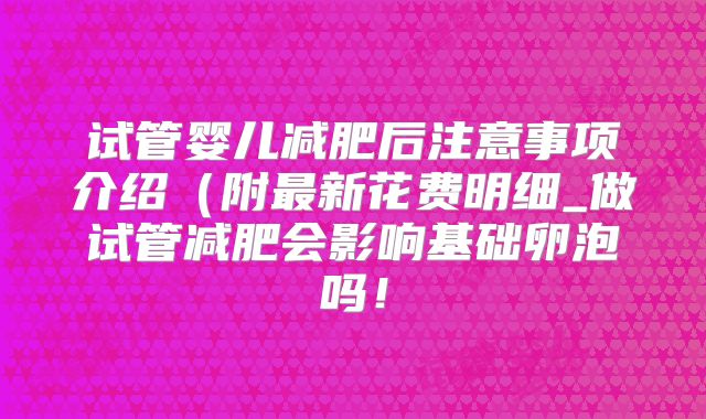 试管婴儿减肥后注意事项介绍(附最新花费明细_做试管减肥会影响基础卵泡吗!