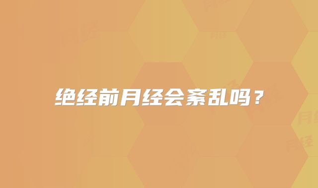 绝经前月经会紊乱吗？