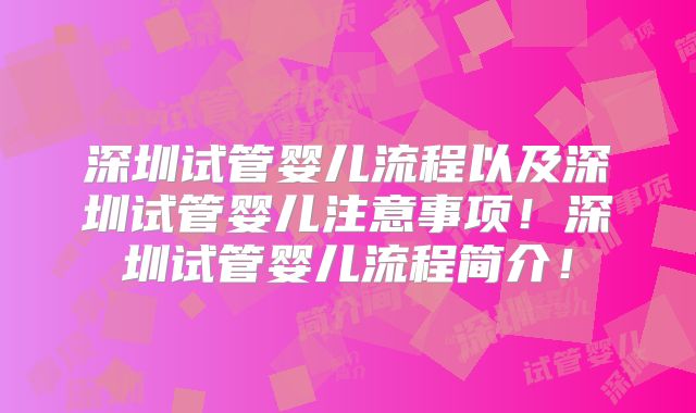深圳试管婴儿流程以及深圳试管婴儿注意事项！深圳试管婴儿流程简介！