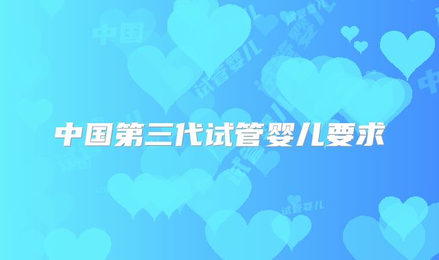中国第三代试管婴儿要求