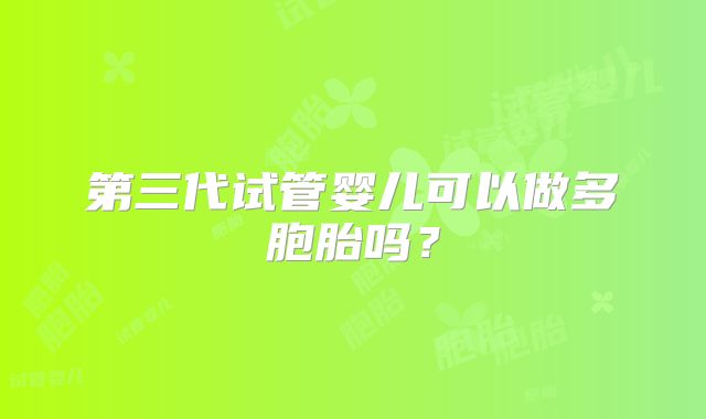 第三代试管婴儿可以做多胞胎吗？