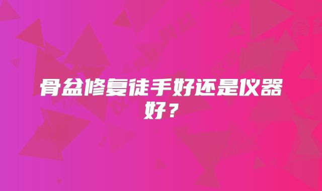 骨盆修复徒手好还是仪器好?