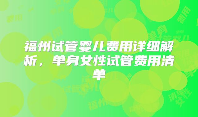 福州试管婴儿费用详细解析，单身女性试管费用清单