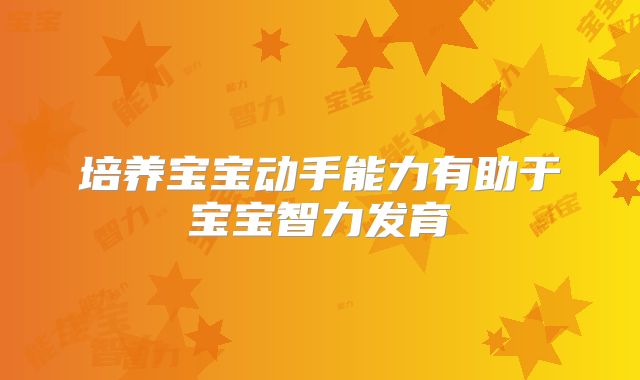 培养宝宝动手能力有助于宝宝智力发育