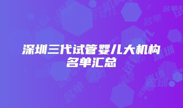 深圳三代试管婴儿大机构名单汇总