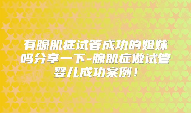 有腺肌症试管成功的姐妹吗分享一下-腺肌症做试管婴儿成功案例！