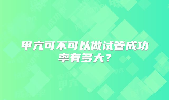 甲亢可不可以做试管成功率有多大？