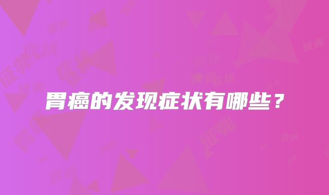 胃癌的发现症状有哪些？