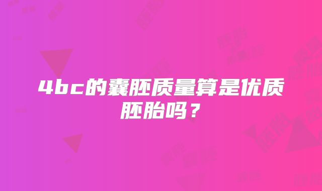 4bc的囊胚质量算是优质胚胎吗？