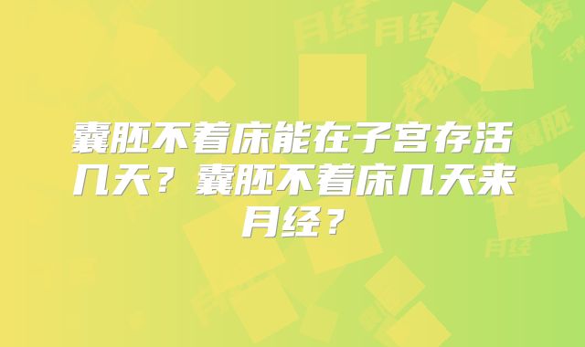 囊胚不着床能在子宫存活几天?囊胚不着床几天来月经?