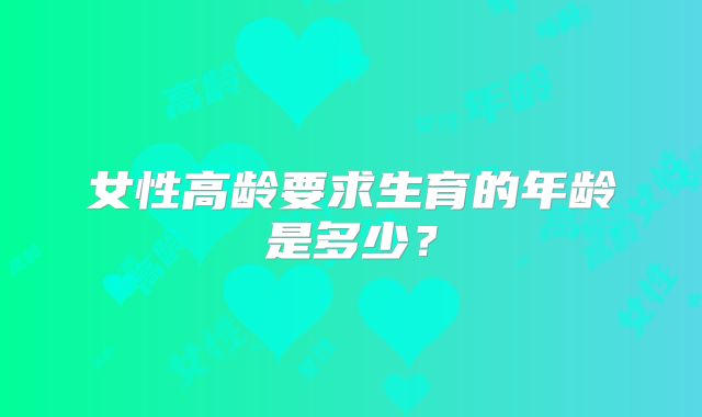 女性高龄要求生育的年龄是多少？