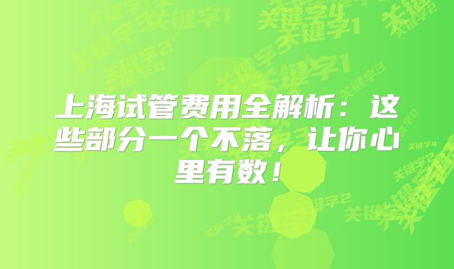 上海试管费用全解析：这些部分一个不落，让你心里有数！