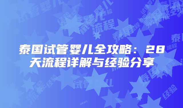 泰国试管婴儿全攻略：28天流程详解与经验分享