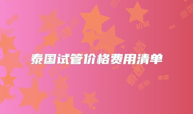 泰国试管价格费用清单