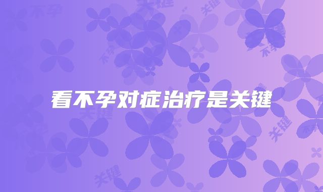 看不孕对症治疗是关键