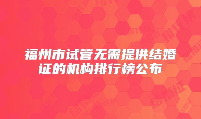 福州市试管无需提供结婚证的机构排行榜公布