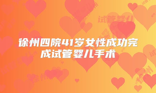 徐州四院41岁女性成功完成试管婴儿手术