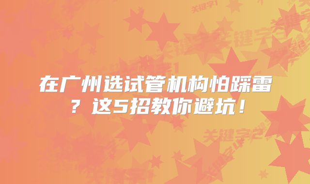 在广州选试管机构怕踩雷？这5招教你避坑！
