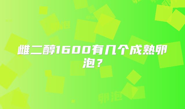 雌二醇1600有几个成熟卵泡？