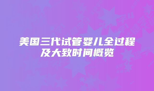 美国三代试管婴儿全过程及大致时间概览