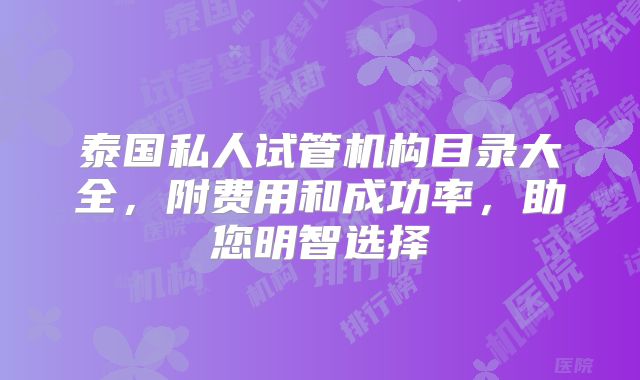 泰国私人试管机构目录大全，附费用和成功率，助您明智选择