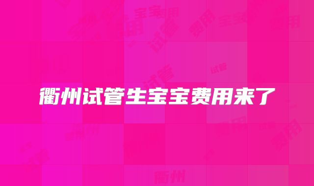 衢州试管生宝宝费用来了