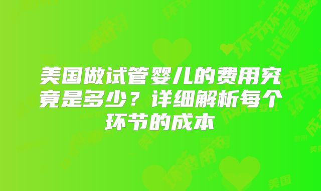 美国做试管婴儿的费用究竟是多少?详细解析每个环节的成本