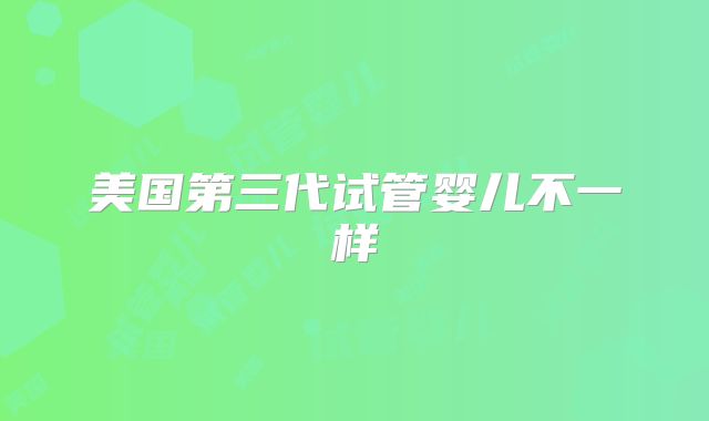 美国第三代试管婴儿不一样